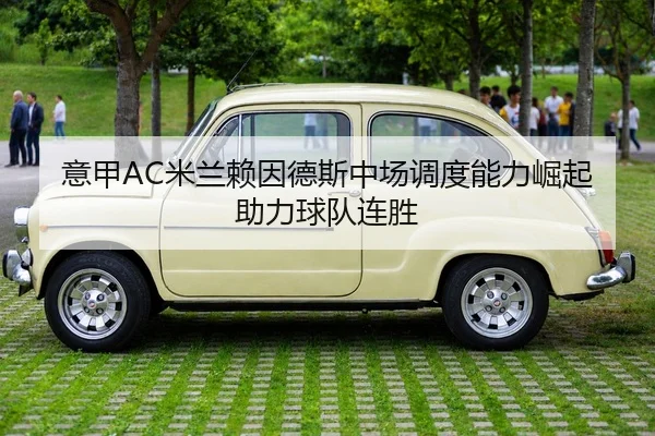 意甲AC米兰赖因德斯中场调度能力崛起助力球队连胜