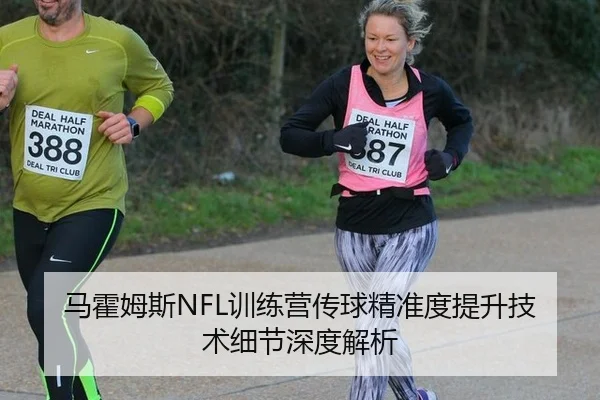 马霍姆斯NFL训练营传球精准度提升技术细节深度解析