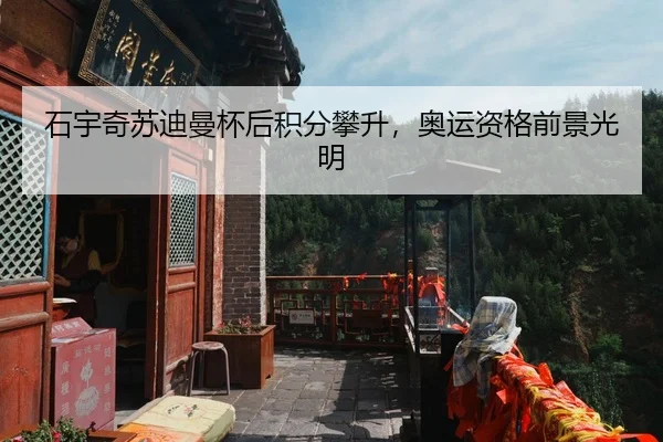 石宇奇苏迪曼杯后积分攀升，奥运资格前景光明